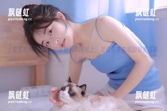 在免费的明星黑料网站上，发现更多有趣的明星故事唷！