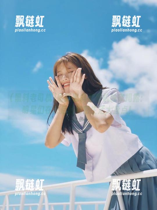 黑料老司机 最新黑料老司机独家揭露:明星们在背后的秘密生活大盘点!
